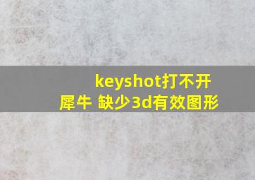 keyshot打不开犀牛 缺少3d有效图形